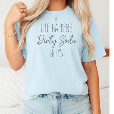 Life Happens Dirty Soda Helps Graphic Tee, Comfort Color Tee
