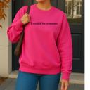  I Could Be Meaner. Graphic Sweatshirt