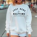  Superbowl  Funny Sweatshirt - Here for Halftime
